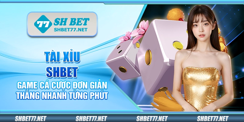 Tài xỉu Shbet – Game cá cược đơn giản thắng nhanh từng phút