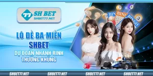 Lô đề ba miền Shbet – Dự đoán nhanh rinh thưởng khủng