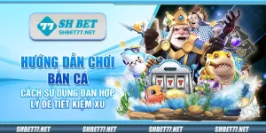 Hướng dẫn chơi bắn cá - Cách sử dụng đạn hợp lý để tiết kiệm xu