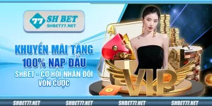 Khuyến mãi tặng 100% nạp đầu Shbet - Cơ hội nhân đôi vốn cược