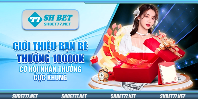 Giới thiệu bạn bè thưởng 10000K Shbet – Cơ hội nhận thưởng cực khủng