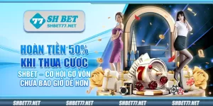 Hoàn tiền 50 phần trăm khi thua cược Shbet – Cơ hội gỡ vốn chưa bao giờ dễ hơn