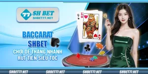 Baccarat Shbet – Chơi dễ thắng nhanh rút tiền siêu tốc
