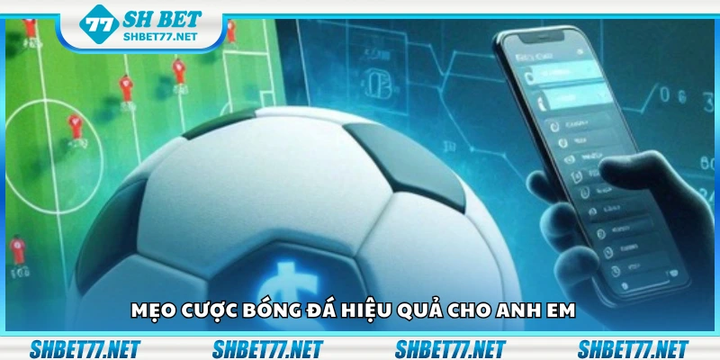 Các mẹo cược bóng đá hiệu quả cho anh em