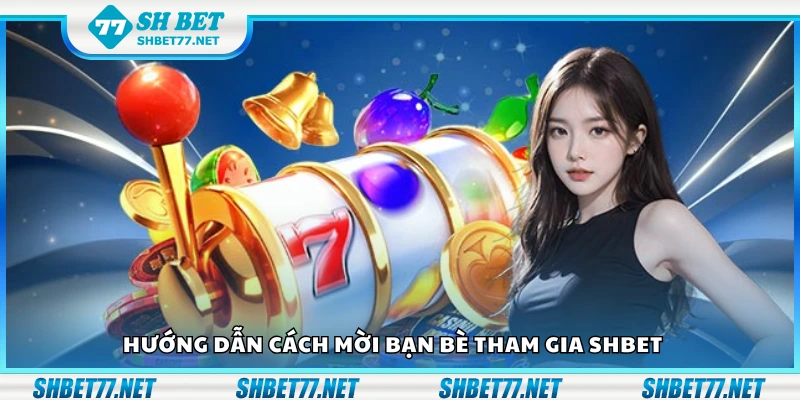 Chi tiết cách mời bạn bè tham gia Shbet