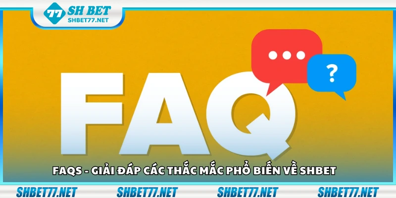 FAQs - Giải đáp các thắc mắc phổ biến về Shbet