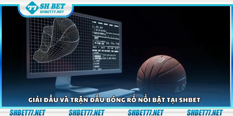 Giải đấu và trận đấu bóng rổ nổi bật tại Shbet