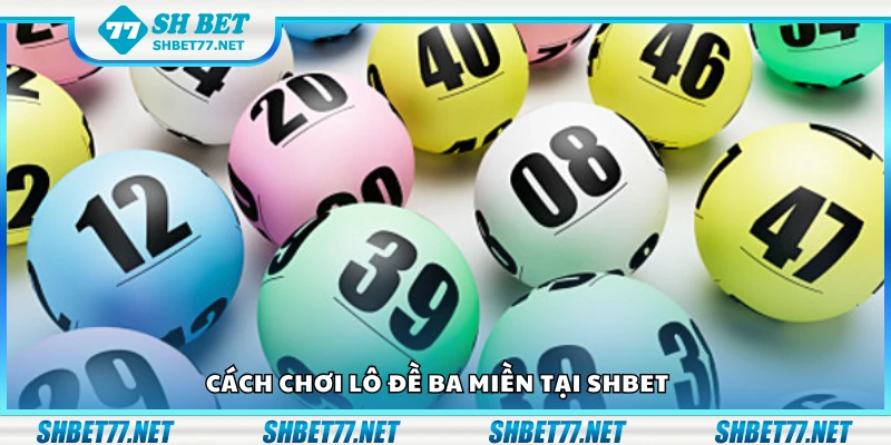 Hướng dẫn chơi lô đề ba miền tại Shbet