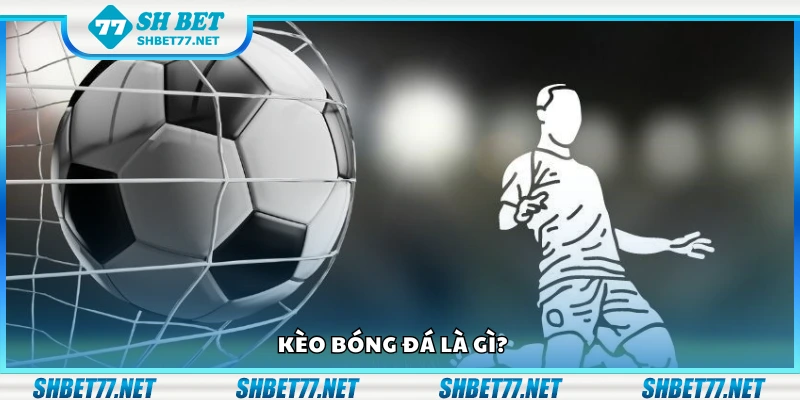 Kèo bóng đá là gì?
