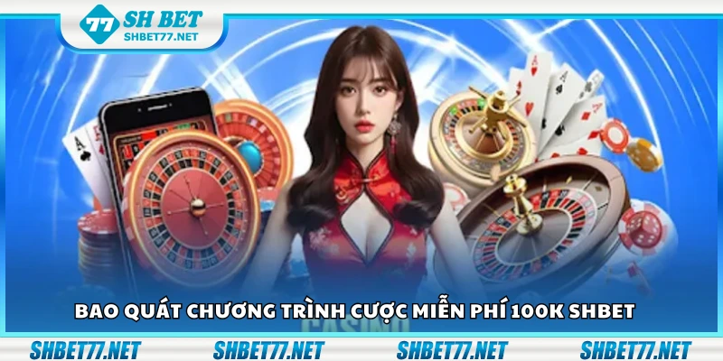 Khái quát chương trình cược miễn phí 100K Shbet