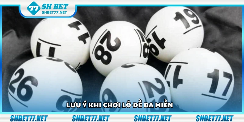 Một số lưu ý khi chơi lô đề ba miền