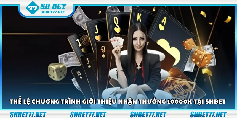 Thể lệ chương trình giới thiệu nhận thưởng 10000K tại Shbet