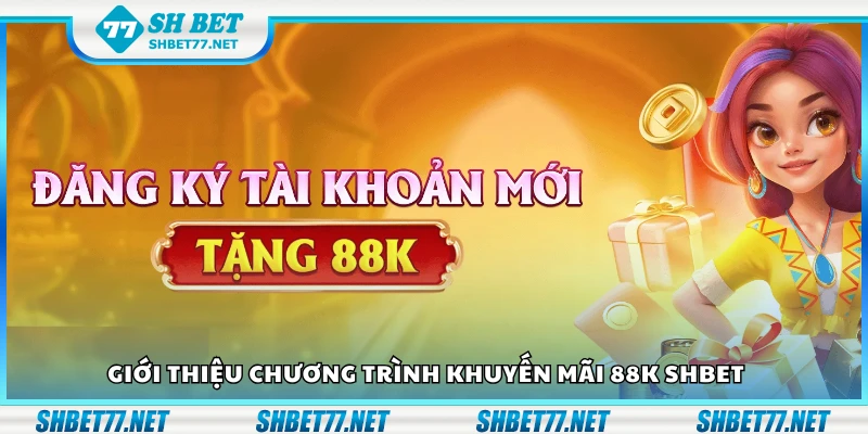 Tìm hiểu chương trình khuyến mãi 88K Shbet