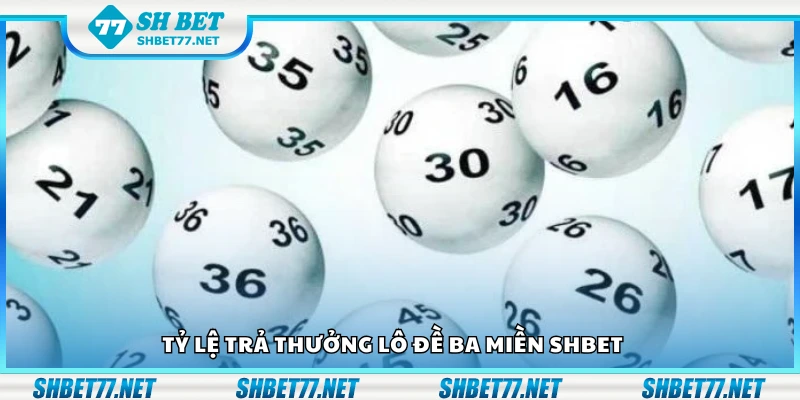 Tỷ lệ trả thưởng lô đề ba miền Shbet