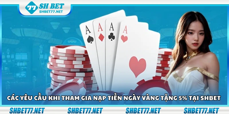 Yêu cầu khi tham gia nạp tiền ngày vàng tặng 5 phần trăm tại Shbet