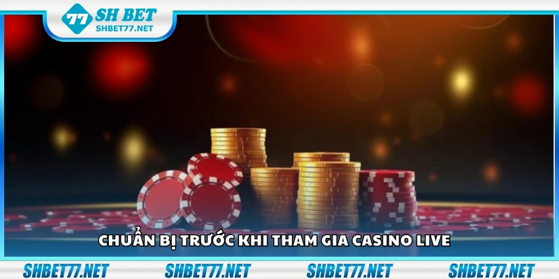 Các bước chuẩn bị trước khi tham gia casino live