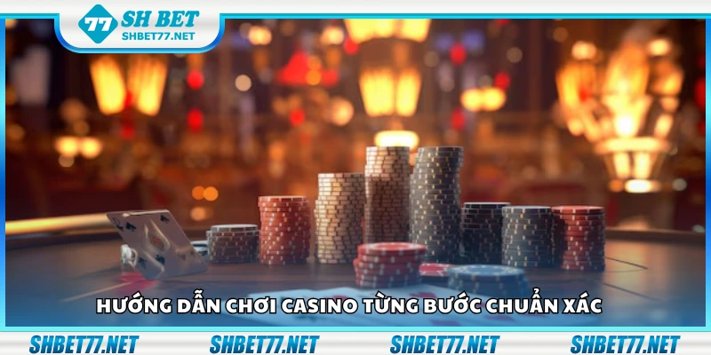 Hướng dẫn chơi casino từng bước chuẩn xác