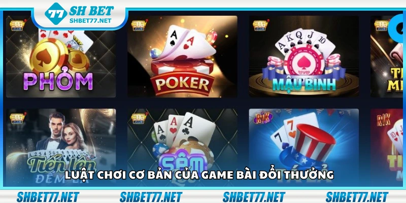 Tìm hiểu luật chơi cơ bản của game bài đổi thưởng